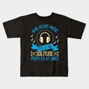 Who hears music, feels his solitude Peopled at once Kids T-Shirt